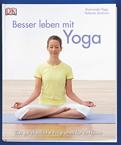 Besser leben mit Yoga: Das ganzheitliche Programm für zu Hause