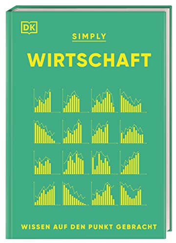 SIMPLY. Wirtschaft: Wissen auf den Punkt gebracht. Visuelles Nachschlagewerk zu 120 wichtigen Schlüsselbegriffen & Ideen der Ökonomie