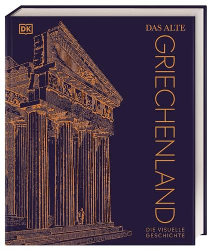 Das alte Griechenland: Die visuelle Geschichte. Hochwertiger Bildband mit über 850 Fotos, 3-D-Grafiken, Karten und Zeitleisten (DK Kulturgeschichte)