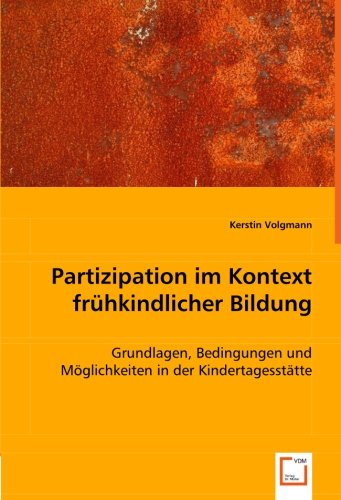 Partizipation im Kontext frühkindlicher Bildung: Grundlagen, Bedingungen und Möglichkeiten in der Kindertagesstätte