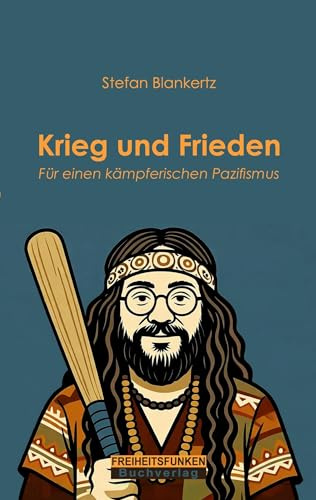 Krieg und Frieden: Für einen kämpferischen Pazifismus
