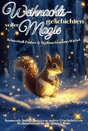 Weihnachtsgeschichten voller Magie: Schneeball Zauber und Weihnachtsmann Wirbel - Spannende, lustige und etwas andere Geschichten zur Weihnachtszeit für die ganze Familie