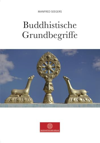 Buddhistische Grundbegriffe: Grundlegende Begriffe im Buddhismus