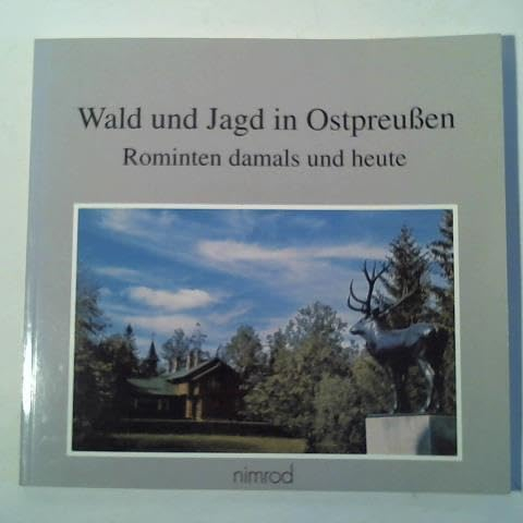 Wald und Jagd in Ostpreußen. Rominten damals und heute