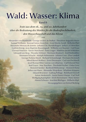 Wald: Wasser: Klima: Texte aus dem 18., 19. und 20. Jahrhundert über die Bedeutung des Waldes für die Bodenfruchtbarkeit, den Wasserhaushalt und das Klima