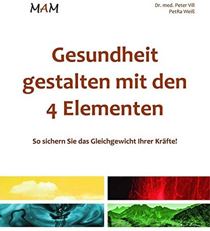 Gesundheit gestalten mit den 4 Elementen: So sichern Sie das Gleichgewicht Ihrer Kräfte!