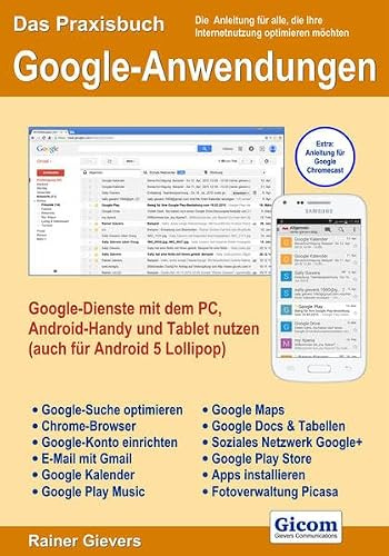 Das Praxisbuch Google-Anwendungen - Google-Dienste mit dem PC, Android-Handy und Tablet nutzen (auch für Android 5 Lollipop): Google-Dienste mit dem ... die ihre Internetnutzung optimieren möchten