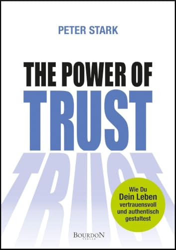 The Power of Trust: Wie Du Dein Leben vertrauensvoll und authentisch gestaltest