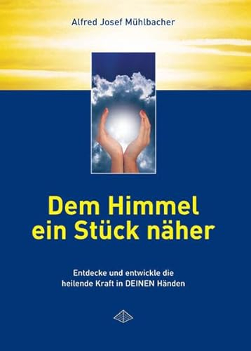 Dem Himmel ein Stück näher: Entdecke und entwickle die heilende Kraft in Deinen Händen