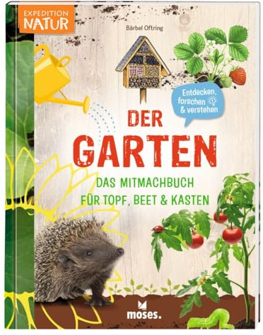 moses. Der Garten – Das Mitmachbuch für Topf, Beet und Kasten, Kindersachbuch mit vielen Informationen, Anleitungen, Tipps und Tricks für ein ... für Topf, Beet & Kasten (Expedition Natur)