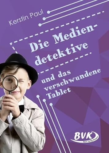 Die Mediendetektive und das verschwundene Tablet (Medienkompetenz erwerben)