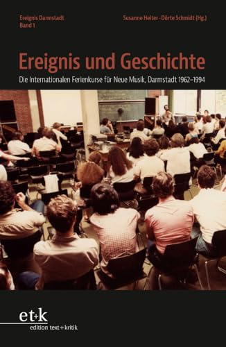 Ereignis und Geschichte: Die Internationalen Ferienkurse für Neue Musik, Darmstadt 1962–1994