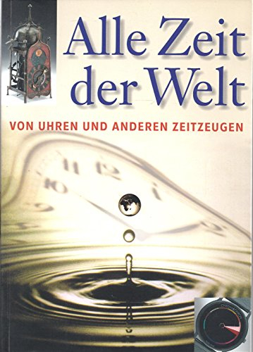 Alle Zeit der Welt. Von Uhren und anderen Zeitzeugen. Katalog zur Ausstellung des Landesmuseums für Technik und Arbeit in Mannheim in Kooperation mit ... e.V., 26. Oktober 2002-30. März 2003
