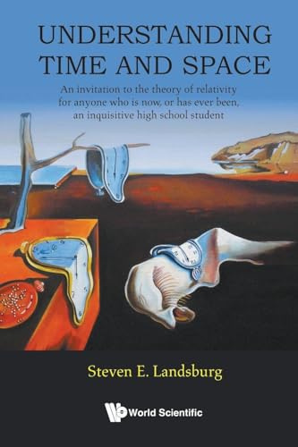 Understanding Time And Space: An Invitation To The Theory Of Relativity For Anyone Who Is Now, Or Has Ever Been, An Inquisitive High School Student