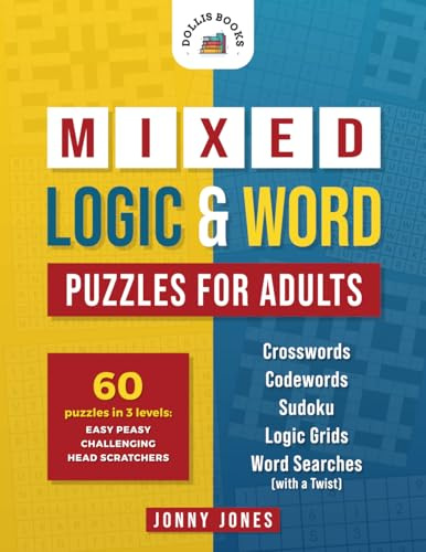 Mixed Logic & Word Puzzles for Adults: 60 Puzzles in 3 Levels - Crosswords, Codewords, Sudoku, Logic Grids and Word Searches with a Twist.