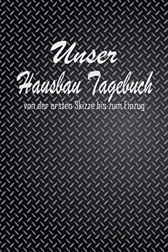 Unser Hausbau Tagebuch: von der ersten Skizze bis zum Einzug: Mein Baustellentagebuch Eintragbuch für unsere Bauerfahrungen, Projektfortschritte und ... / Geschenk für Bauherren und Bauherrinnen