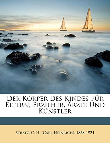 Der Korper Des Kindes Fur Eltern, Erzieher, Arzte Und Kunstler