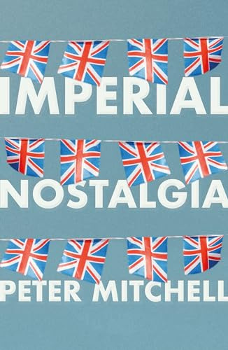Imperial Nostalgia: How the British Conquered Themselves