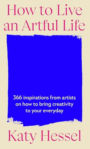 How To Live An Artful Life: A Year of Creativity and Inspiration from the Bestselling Author of The Story Of Art Without Men