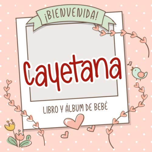 ¡Bienvenida Cayetana! Libro y álbum de bebé: Libro de bebé y álbum para bebés personalizado, regalo para el embarazo y el nacimiento, nombre del bebé en la portada