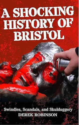 A Shocking History Of Bristol: Swindles, Scandals And Skulduggery
