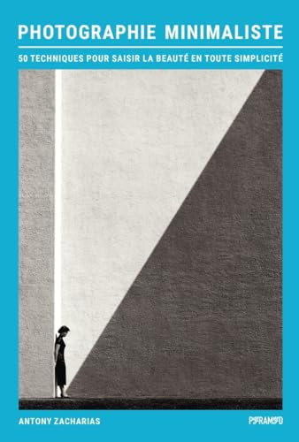 Photographie minimaliste: 50 techniques pour saisir la beauté en toute simplicité