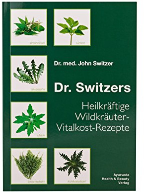 Dr. Switzers Heilkräftige Wildkräuter-Vitalkost-Rezepte: von Dr. med. John Switzer