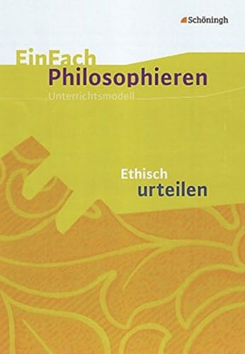 EinFach Philosophieren: Ethisch urteilen (EinFach Philosophieren: Unterrichtsmodelle)