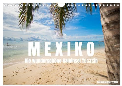Mexiko - Die wunderschöne Halbinsel Yucatán Fotokalender 2026 (Wandkalender 2026 DIN A4 quer), CALVENDO Monatskalender: Sehnsuchtsort Mexiko. Von ... Ruinen zu perfekten Stränden. (CALVENDO Orte)