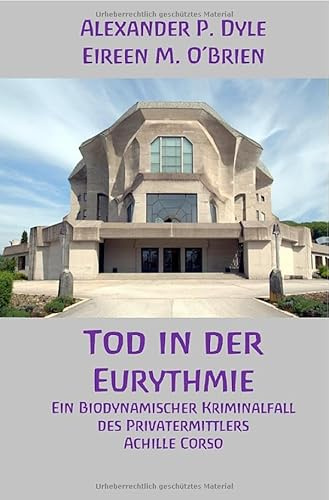 Ein Kriminalfall des Privatermittlers Achille Corso / Tod in der Eurythmie: Ein biodynamisch-anthroposophischer Kriminalfall des Privatermittlers Achille Corso
