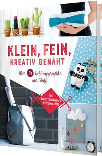 Klein, fein, kreativ genäht - Mit Schnittmusterbogen in Originalgröße: Über 45 Lieblingsprojekte aus Stoff