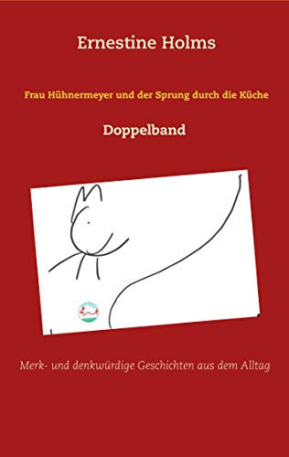 Frau Hühnermeyer und der Sprung durch die Küche: Merk- und denkwürdige Geschichten aus dem Alltag