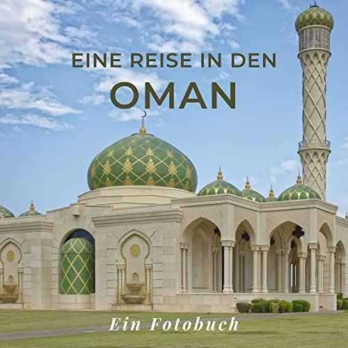 Eine Reise in den Oman: Ein Fotobuch. Das perfekte Souvenir & Mitbringsel nach oder vor dem Urlaub. Statt Reiseführer, lieber diesen einzigartigen Bildband