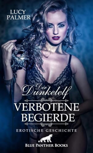 Der Dunkelelf - Verbotene Begierde | Erotische Geschichte: Es ist größte Vorsicht geboten: Ein Kuss des Dunkelelfen bedeutet Nells Tod … (Love, Passion & Sex)