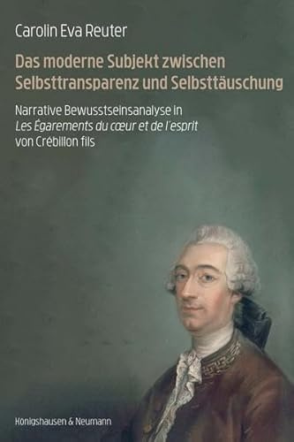 Das moderne Subjekt zwischen Selbsttransparenz und Selbsttäuschung: Narrative Bewusstseinsanalyse in Les Égarements du cœr et de l'esprit von ... fils (Epistemata - Literaturwissenschaft)