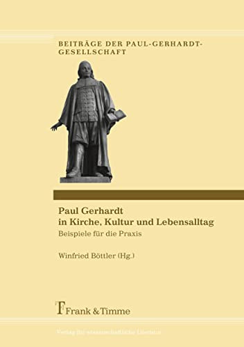 Paul Gerhardt in Kirche, Kultur und Lebensalltag: Beispiele für die Praxis (Beiträge der Paul-Gerhardt-Gesellschaft)