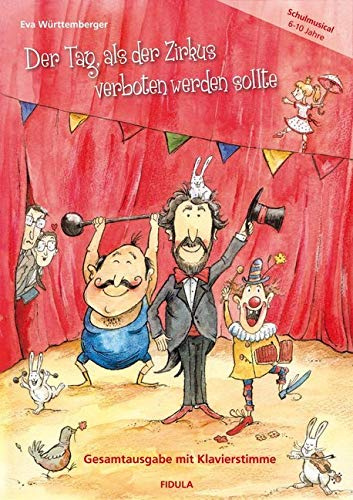 Der Tag, als der Zirkus verboten werden sollte: Ein zauberhaft witziges Zirkus-Musical für Kinder von 6 bis 10 Jahren mit schwungvoller und abwechslungsreicher Musik (Gesamtausgabe mit Klavierstimme)