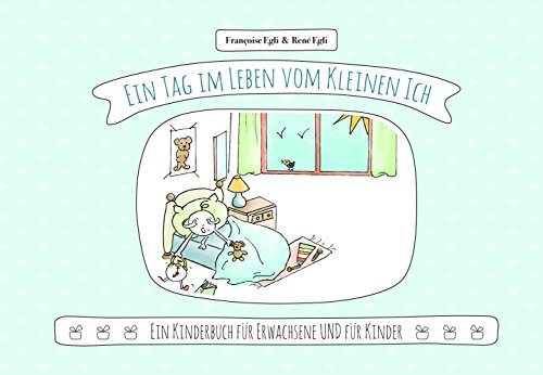 Ein Tag im Leben vom Kleinen Ich: Ein Kinderbuch für Kinder UND Erwachsene (Das Lola-Prinzip): Ein Kinderbuch für Erwachsene (und für Kinder)