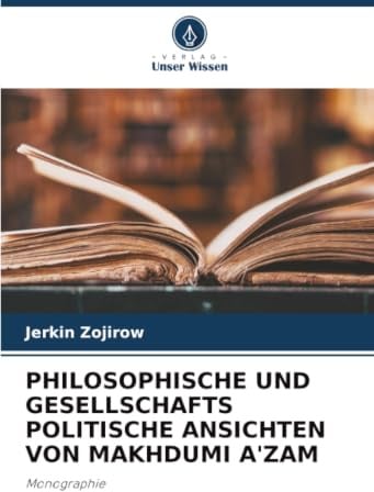 PHILOSOPHISCHE UND GESELLSCHAFTS POLITISCHE ANSICHTEN VON MAKHDUMI A'ZAM: Monographie