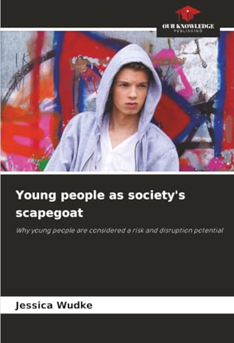 Young people as society's scapegoat: Why young people are considered a risk and disruption potential