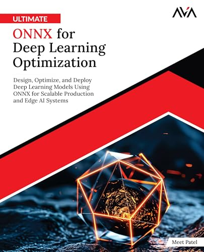 Ultimate ONNX for Deep Learning Optimization: Design, Optimize, and Deploy Deep Learning Models Using ONNX for Scalable Production and Edge AI Systems (English Edition)