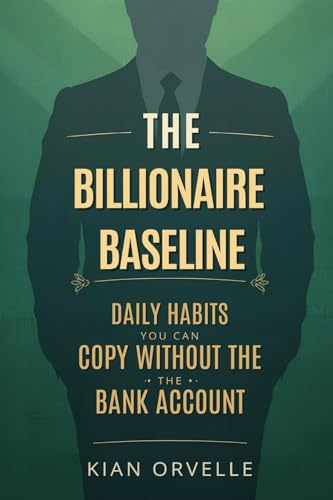 The Billionaire Baseline: Daily Habits You Can Copy Without the Bank Account