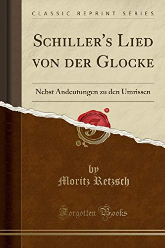 Schiller's Lied von der Glocke: Nebst Andeutungen zu den Umrissen (Classic Reprint)