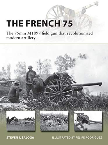 The French 75: The 75mm M1897 field gun that revolutionized modern artillery: 288 (New Vanguard)