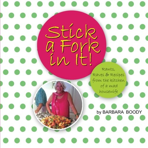 Stick a Fork In It!: Recipes of a Mad House Wife, Rants & raves from my kitchen