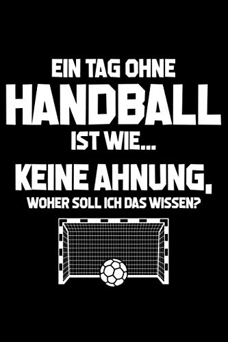 Tag ohne Handball - Unmöglich!: Notizbuch für Handball-Fan Handballer-in Handballspieler-in Handball-Fan