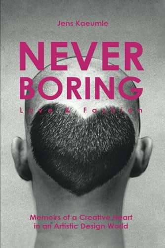 NEVER BORING, Love & Fashion: Memoirs Of A Creative Heart In An Artistic Design World