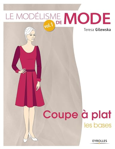 Le modélisme de mode - Volume 1 - Coupe à plat : Les bases: COUPE A PLAT, LES BASES.
