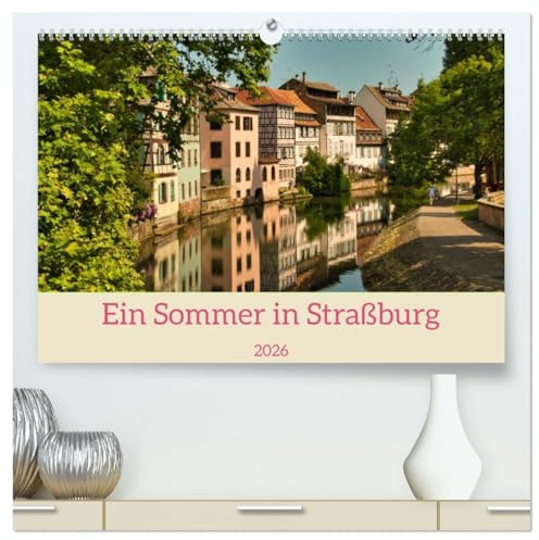 Ein Sommertag in Straßburg (hochwertiger Premium Wandkalender 2026 DIN A2 quer), Kunstdruck in Hochglanz: Fotos eines Sommerspaziergangs durch Straßburg (CALVENDO Orte)