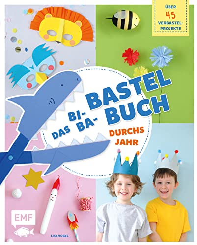 Das Bi-Ba-Bastelbuch durchs Jahr – über 45 kinderleichte Verbastel-Projekte für Frühling, Sommer, Herbst und Winter: Ostern, St. Martin, Kindergeburtstag, Fasching, Weihnachten und mehr
